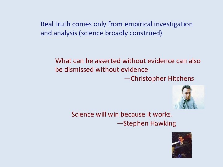 Real truth comes only from empirical investigation and analysis (science broadly construed) What can