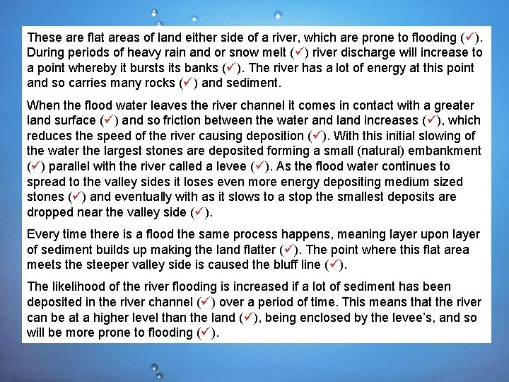 These are flat areas of land either side of a river, which are prone
