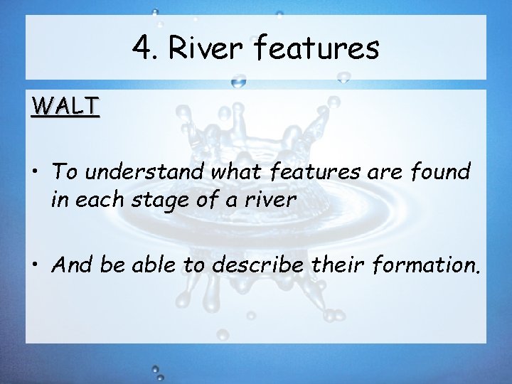 4. River features WALT • To understand what features are found in each stage
