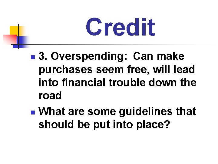 Credit 3. Overspending: Can make purchases seem free, will lead into financial trouble down