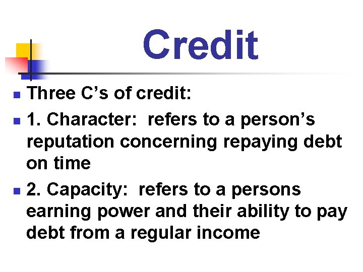 Credit Three C’s of credit: n 1. Character: refers to a person’s reputation concerning