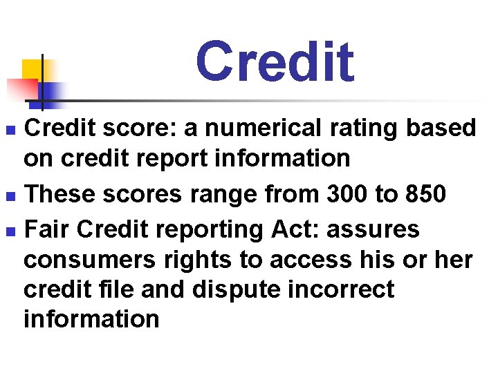 Credit score: a numerical rating based on credit report information n These scores range