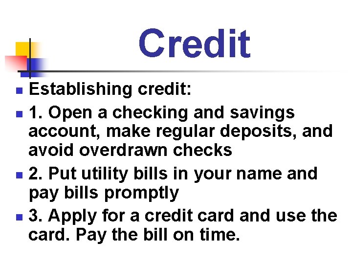 Credit Establishing credit: n 1. Open a checking and savings account, make regular deposits,