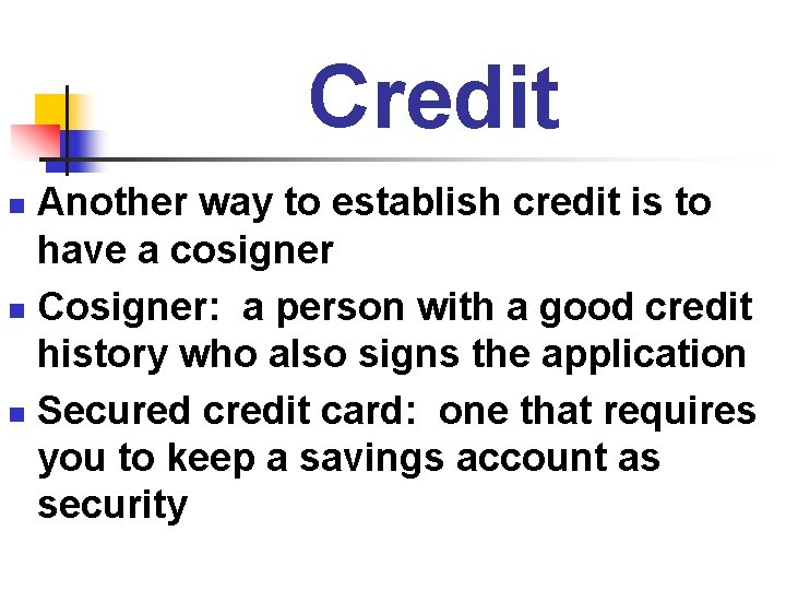 Credit Another way to establish credit is to have a cosigner n Cosigner: a