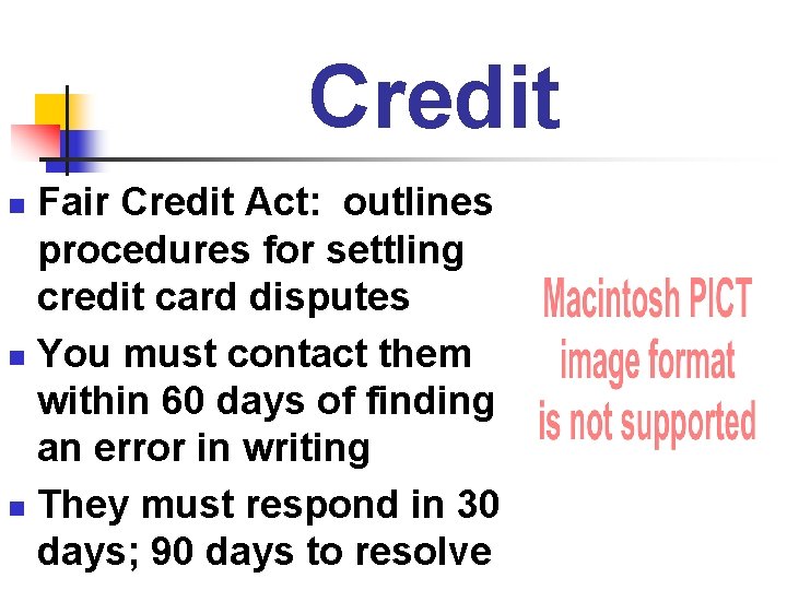 Credit Fair Credit Act: outlines procedures for settling credit card disputes n You must