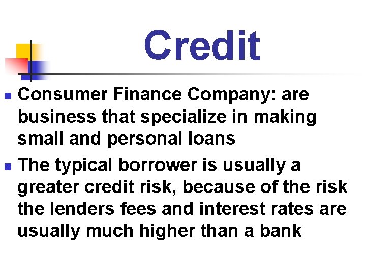 Credit Consumer Finance Company: are business that specialize in making small and personal loans