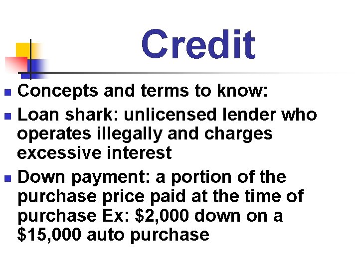 Credit Concepts and terms to know: n Loan shark: unlicensed lender who operates illegally