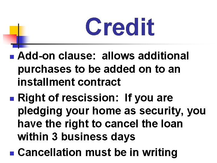 Credit Add-on clause: allows additional purchases to be added on to an installment contract