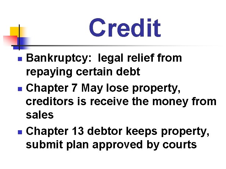 Credit Bankruptcy: legal relief from repaying certain debt n Chapter 7 May lose property,