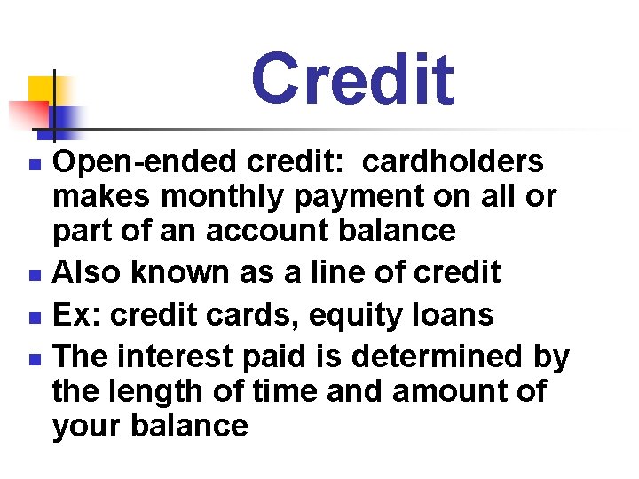 Credit Open-ended credit: cardholders makes monthly payment on all or part of an account