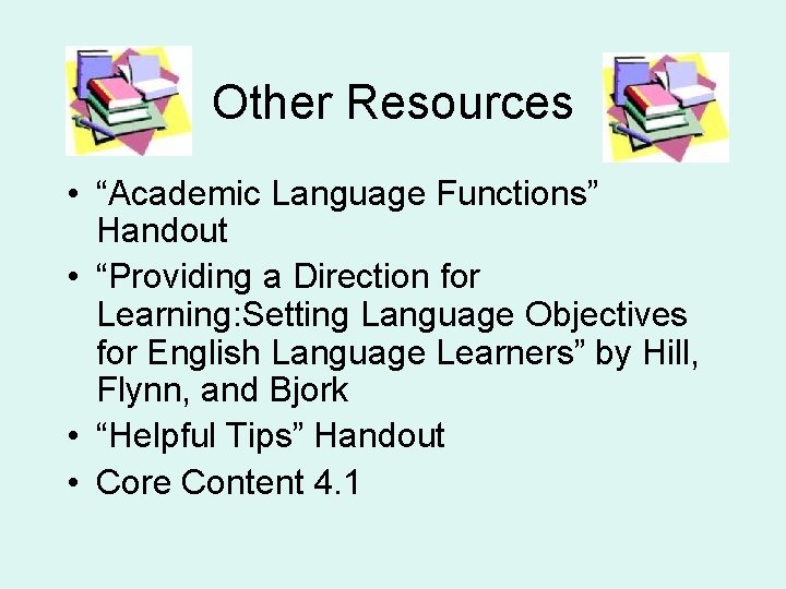 Other Resources • “Academic Language Functions” Handout • “Providing a Direction for Learning: Setting