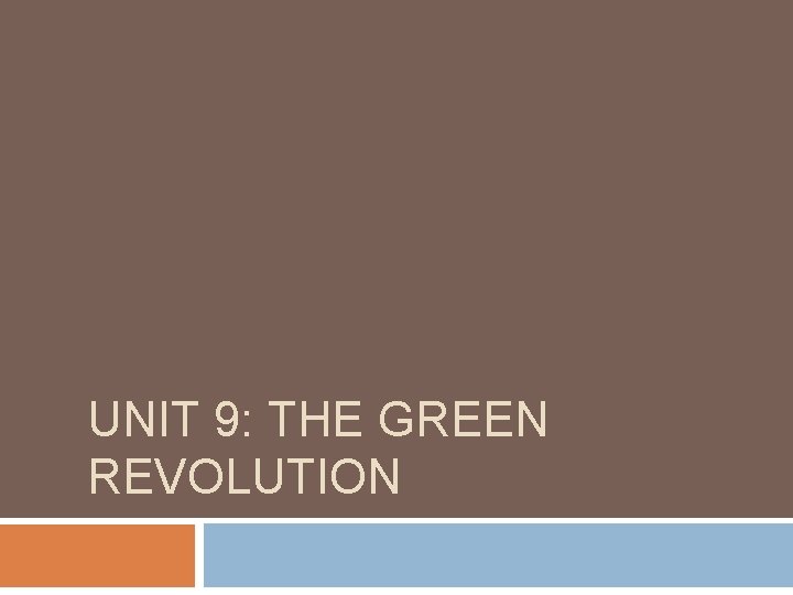UNIT 9: THE GREEN REVOLUTION 