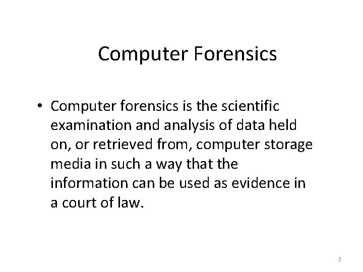 Computer Forensics • Computer forensics is the scientific examination and analysis of data held