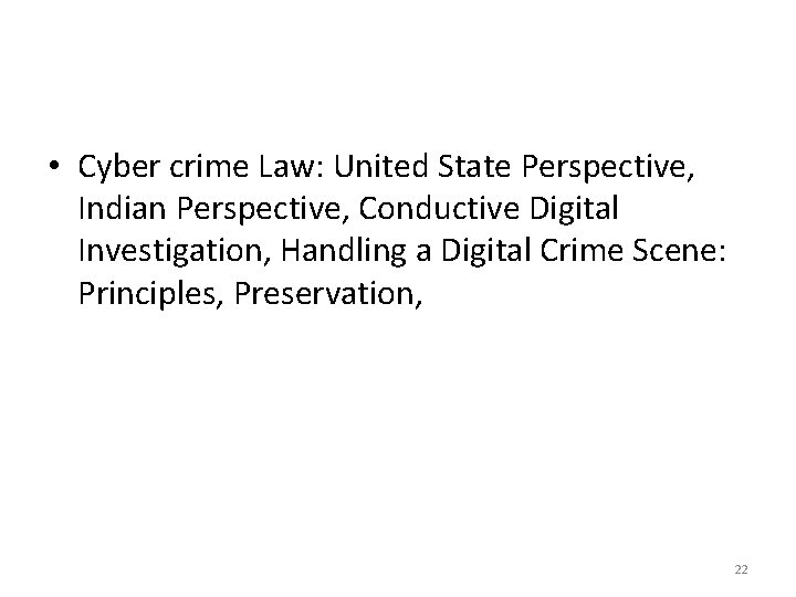  • Cyber crime Law: United State Perspective, Indian Perspective, Conductive Digital Investigation, Handling