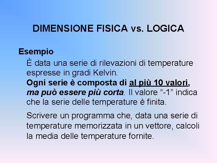 DIMENSIONE FISICA vs. LOGICA Esempio È data una serie di rilevazioni di temperature espresse