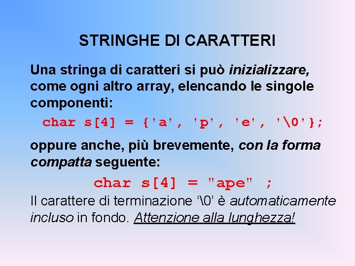 STRINGHE DI CARATTERI Una stringa di caratteri si può inizializzare, come ogni altro array,