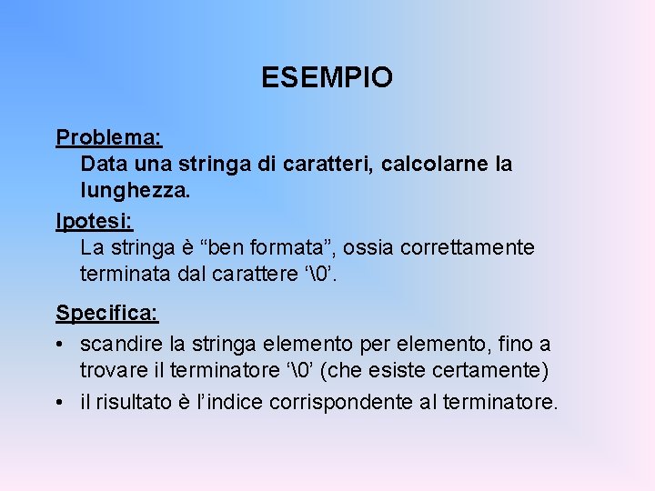 ESEMPIO Problema: Data una stringa di caratteri, calcolarne la lunghezza. Ipotesi: La stringa è