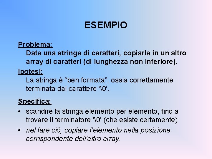 ESEMPIO Problema: Data una stringa di caratteri, copiarla in un altro array di caratteri