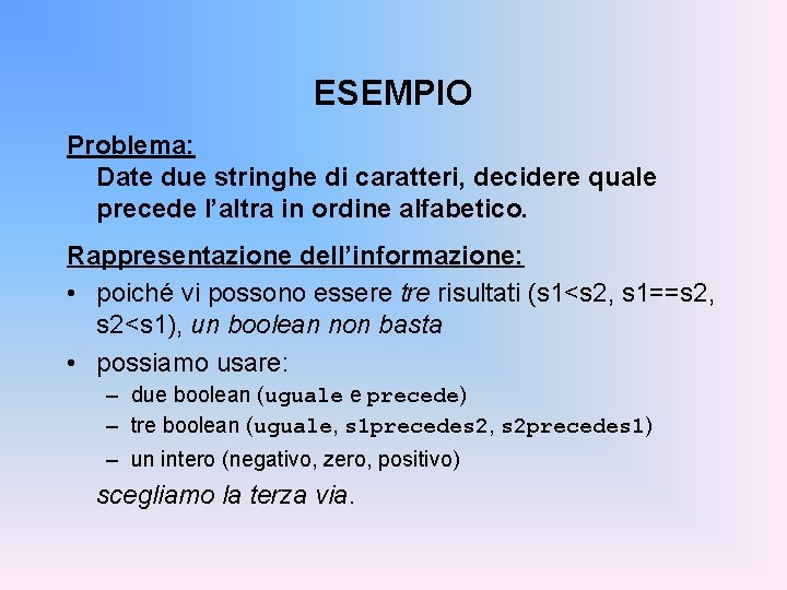 ESEMPIO Problema: Date due stringhe di caratteri, decidere quale precede l’altra in ordine alfabetico.