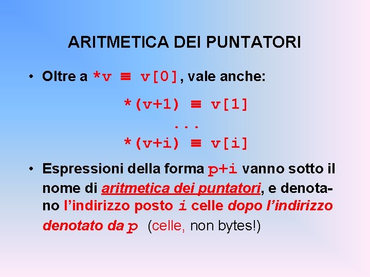ARITMETICA DEI PUNTATORI • Oltre a *v v[0], vale anche: *(v+1) v[1]. . .