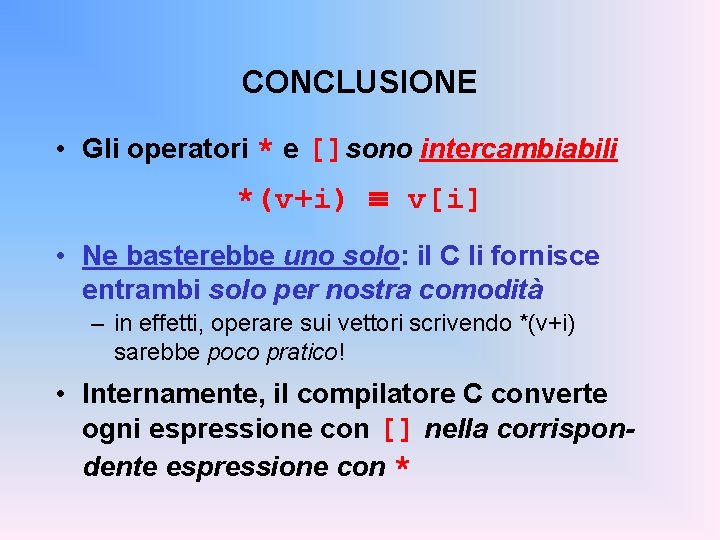 CONCLUSIONE • Gli operatori * e []sono intercambiabili *(v+i) v[i] • Ne basterebbe uno