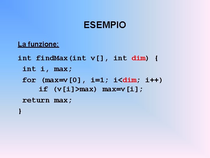 ESEMPIO La funzione: int find. Max(int v[], int dim) { int i, max; for