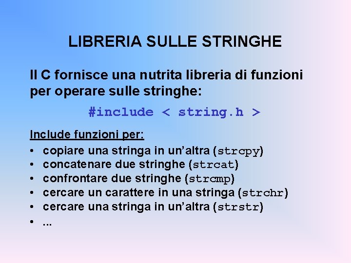 LIBRERIA SULLE STRINGHE Il C fornisce una nutrita libreria di funzioni per operare sulle