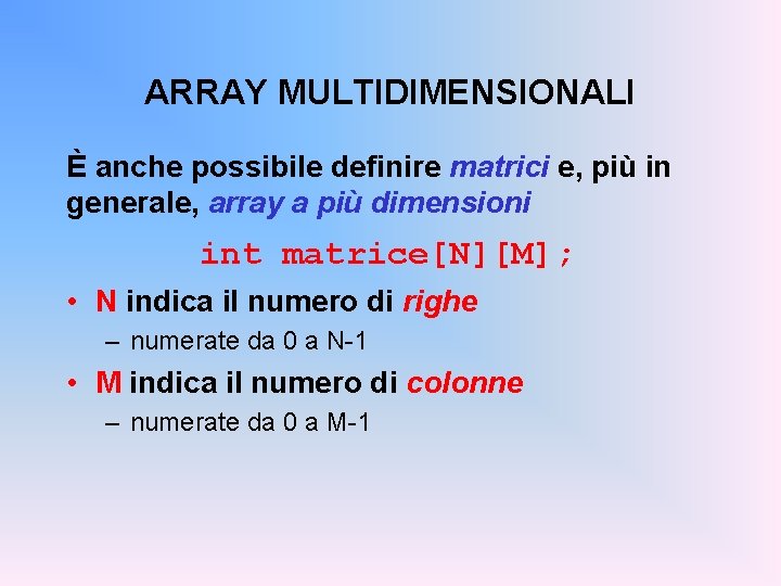 ARRAY MULTIDIMENSIONALI È anche possibile definire matrici e, più in generale, array a più