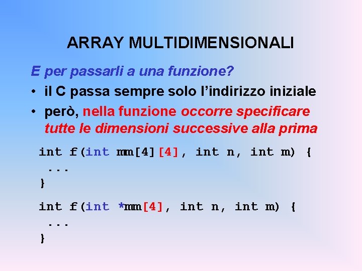 ARRAY MULTIDIMENSIONALI E per passarli a una funzione? • il C passa sempre solo