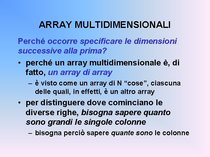 ARRAY MULTIDIMENSIONALI Perché occorre specificare le dimensioni successive alla prima? • perché un array