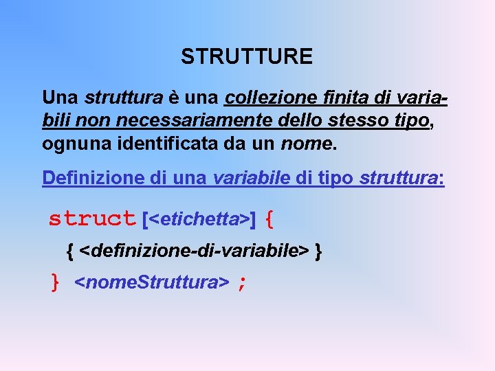STRUTTURE Una struttura è una collezione finita di variabili non necessariamente dello stesso tipo,