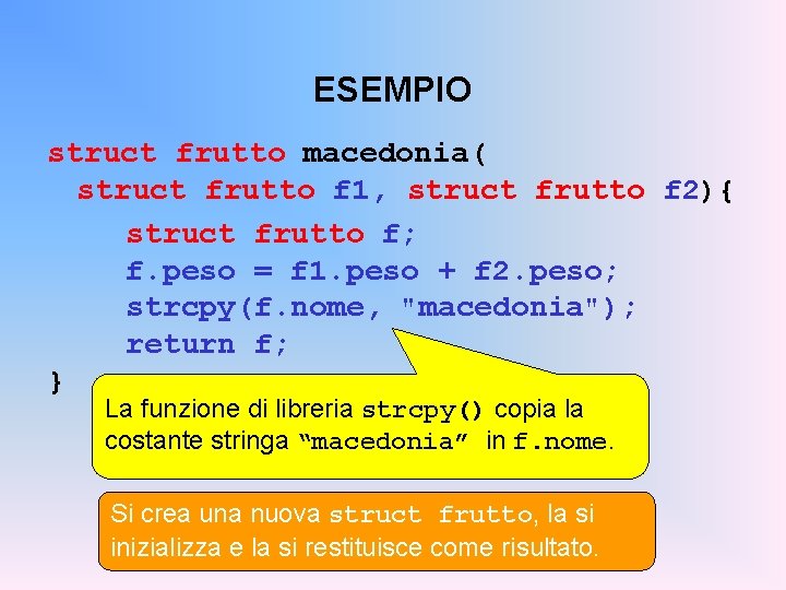 ESEMPIO struct frutto macedonia( struct frutto f 1, struct frutto f 2){ struct frutto