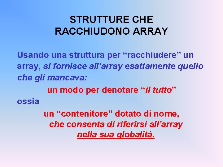 STRUTTURE CHE RACCHIUDONO ARRAY Usando una struttura per “racchiudere” un array, si fornisce all’array