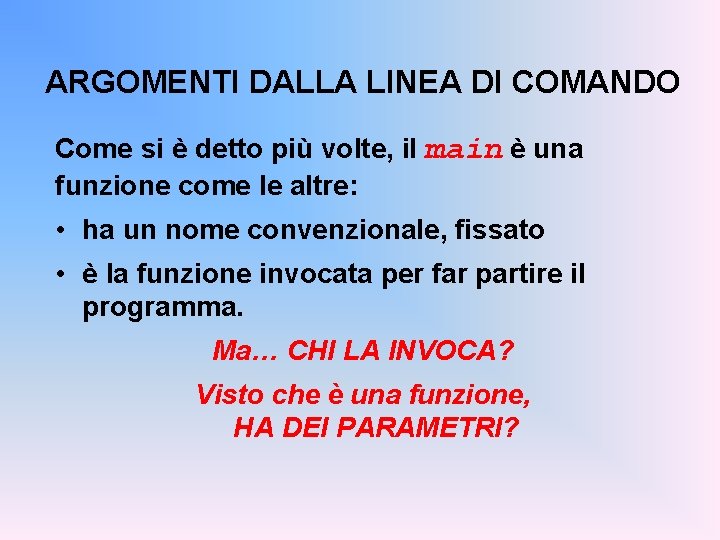 ARGOMENTI DALLA LINEA DI COMANDO Come si è detto più volte, il main è