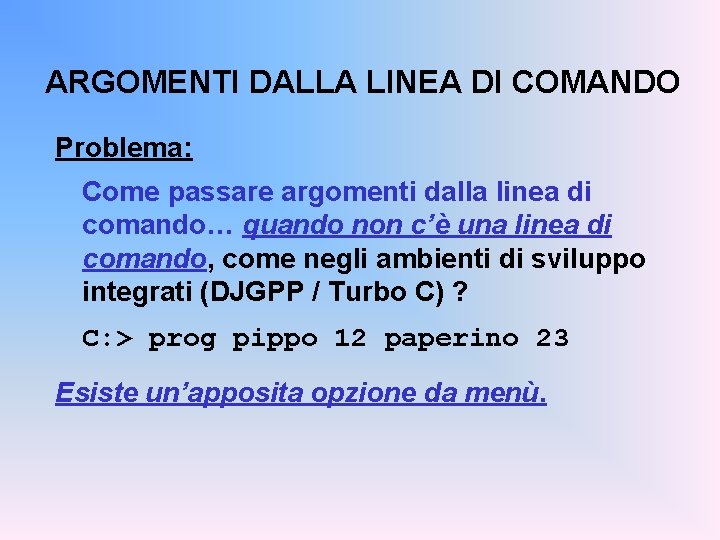 ARGOMENTI DALLA LINEA DI COMANDO Problema: Come passare argomenti dalla linea di comando… quando