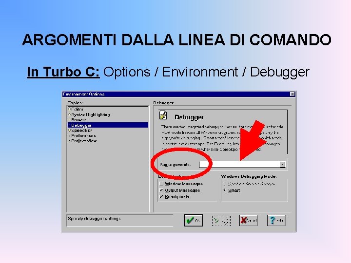 ARGOMENTI DALLA LINEA DI COMANDO In Turbo C: Options / Environment / Debugger 