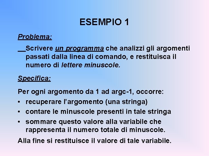 ESEMPIO 1 Problema: Scrivere un programma che analizzi gli argomenti passati dalla linea di
