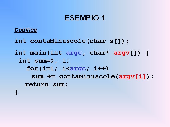 ESEMPIO 1 Codifica int conta. Minuscole(char s[]); int main(int argc, char* argv[]) { int