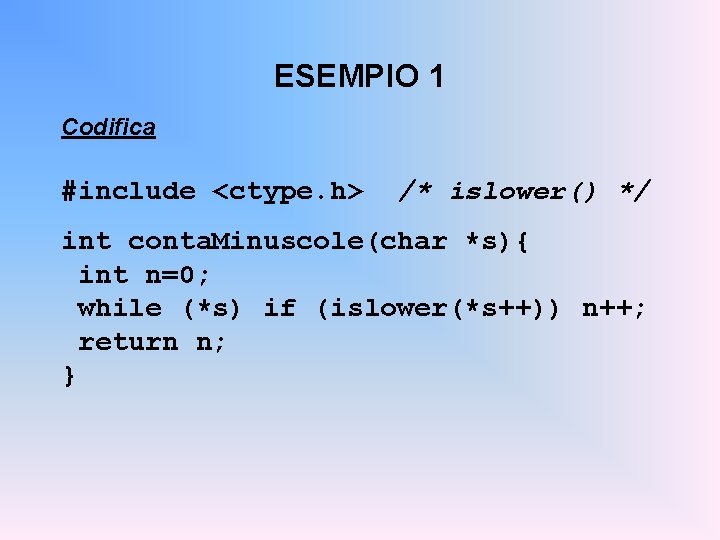 ESEMPIO 1 Codifica #include <ctype. h> /* islower() */ int conta. Minuscole(char *s){ int