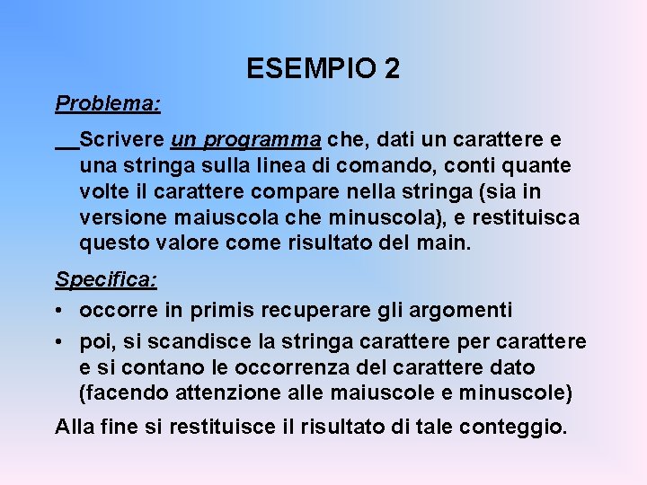 ESEMPIO 2 Problema: Scrivere un programma che, dati un carattere e una stringa sulla