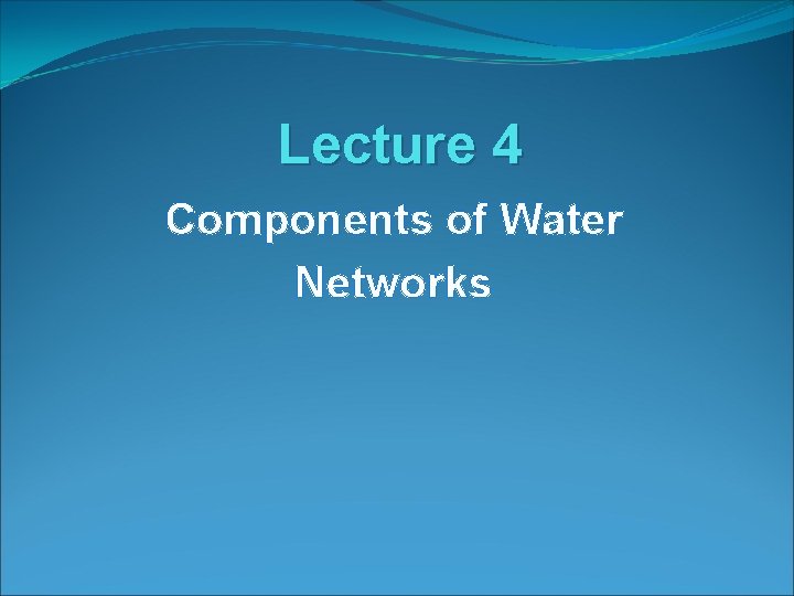 Lecture 4 Components of Water Networks 