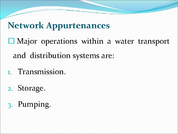 Network Appurtenances � Major operations within a water transport and distribution systems are: 1.