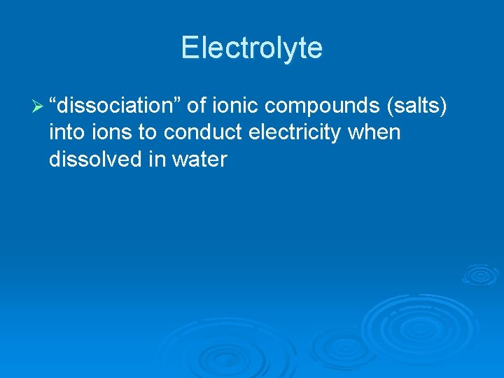 Electrolyte Ø “dissociation” of ionic compounds (salts) into ions to conduct electricity when dissolved