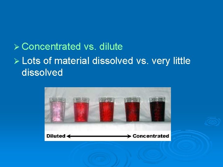 Ø Concentrated vs. dilute Ø Lots of material dissolved vs. very little dissolved 