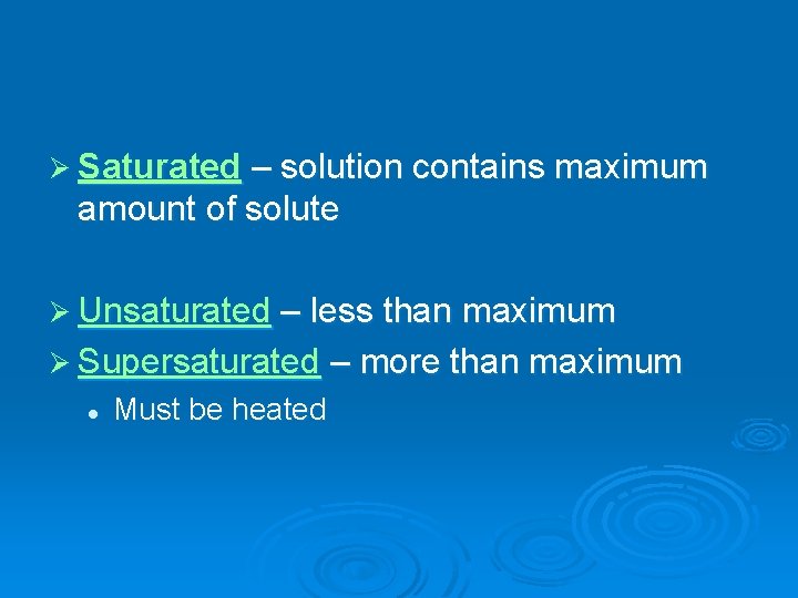 Ø Saturated – solution contains maximum amount of solute Ø Unsaturated – less than