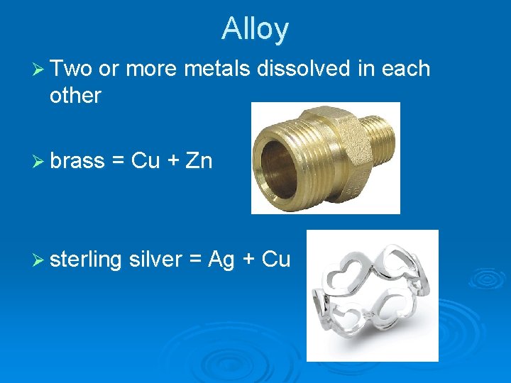Alloy Ø Two or more metals dissolved in each other Ø brass = Cu
