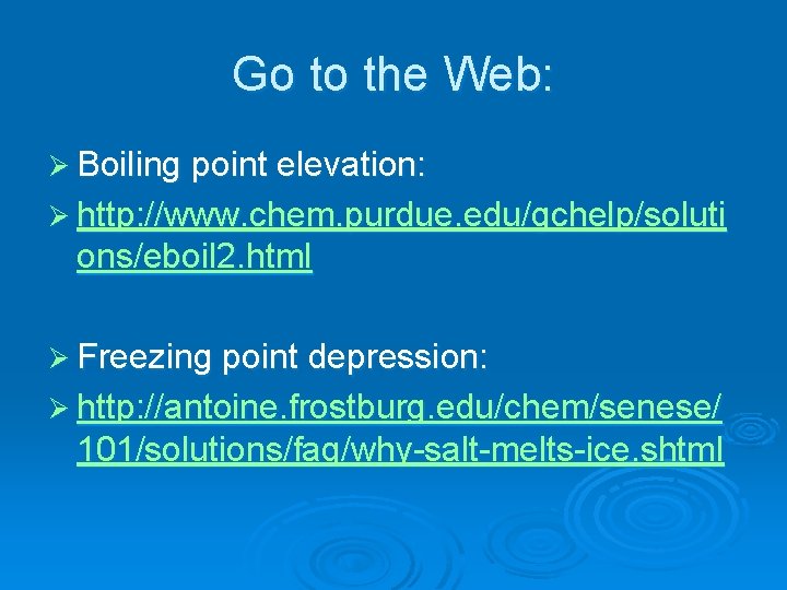 Go to the Web: Ø Boiling point elevation: Ø http: //www. chem. purdue. edu/gchelp/soluti