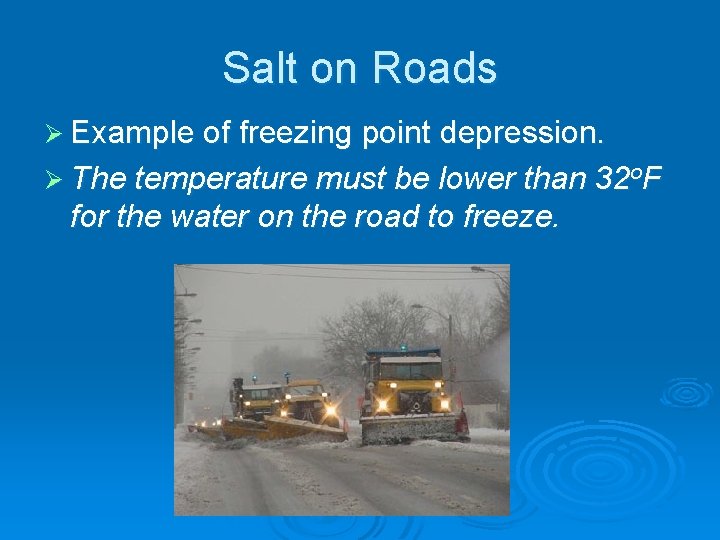 Salt on Roads Ø Example of freezing point depression. Ø The temperature must be