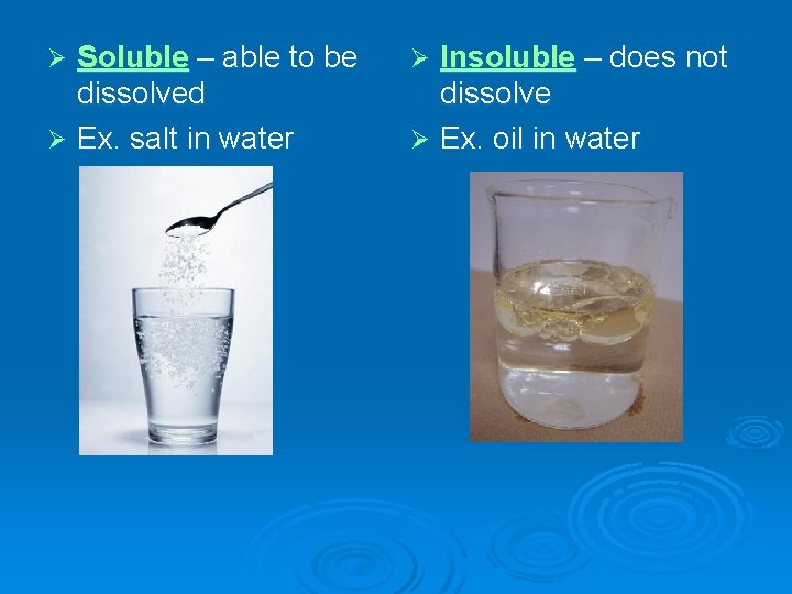 Soluble – able to be dissolved Ø Ex. salt in water Ø Insoluble –