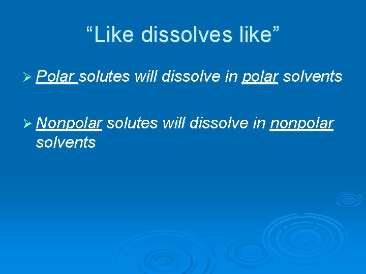“Like dissolves like” Ø Polar solutes will dissolve in polar solvents Ø Nonpolar solutes